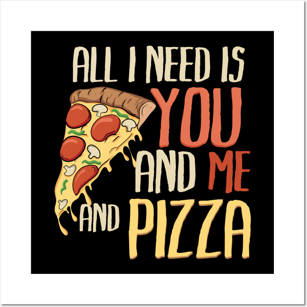 All I need is you, me and pizza Wall Art by Shirtbubble